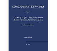 Adagio Masterworks - Volume 5: The Art of Adagio - Bach, Beethoven & Albinoni’s Greatest Piano Transcriptions - Performance Edition