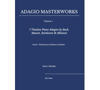Adagio Masterworks - Volume I:: 7 Timeless Piano Adagios by Bach, Mozart, Beethoven & Albinoni - Study + Performance Editions Included