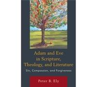 Adam and Eve in Scripture Theology and Literature by Peter B. Ely Unknown (Auteur)