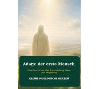 Adam: Der erste Mensch: Eine Geschichte über Entscheidungen, Reue und Vergebung