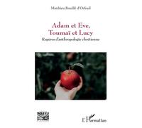 Adam et Eve, Toumaï et Lucy Repères d’anthropologie chrétienne - Matthieu Rouillé d'Orfeuil - L'harmattan - broché - Essai