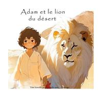 Adam Et Le Lion Du Désert - Une Histoire Pour Grandir Avec - Courage