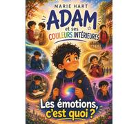 Adam et ses couleurs intérieures - Les Émotions, c'est quoi ?: 5 histoires du quotidien pour aider votre enfant (5-10 ans) à identifier, comprendre et apaiser ses émotions