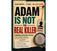 Adam is not the real killer: A Murder Mystery Logic Puzzle for for sharp minds - 18 Clues, Eliminate 47,000 Suspects, and One guilty suspect