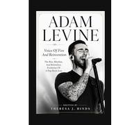 ADAM LEVINE: Voice Of Fire And Reinvention - The Rise, Rhythm, And Relentless Evolution Of A Pop-Rock Icon