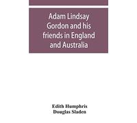 Adam Lindsay Gordon And His Friends In England And Australia