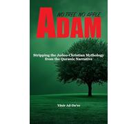 ADAM: No Tree, No Apple: Stripping the Judeo-Christian Mythology from the Quranic Narrative