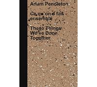 Adam Pendleton: Ce qu'on a fait ensemble / These Things We've Done Together