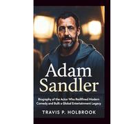 ADAM SANDLER: Biography of the Actor Who Redefined Modern Comedy and Built a Global Entertainment Legacy