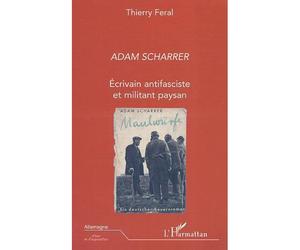 Adam scharrer Ecrivain antifasciste et militant paysan - Thierry Feral - L'harmattan - broché - Biographie