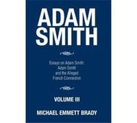 Adam Smith Essays on Adam Smith Adam Smith and the Alleged French Connection - Michael Emmett Brady - Author Solutions Inc - Livre en Anglais Michael Emmett BradyMichael Emmett Brady (Auteur)