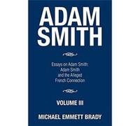 Adam Smith Essays on Adam Smith Adam Smith and the Alleged French Connection - Michael Emmett Brady - Author Solutions Inc - Livre en Anglais Michael Emmett BradyMichael Emmett Brady (Auteur)
