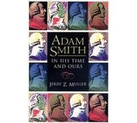 Adam Smith in His Time and Ours Jerry Z. Muller (Auteur)