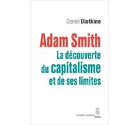 Adam Smith. La découverte du capitalisme et de ses limites