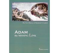 ADAM, the Missing Link: The New History of Mankind's Creation