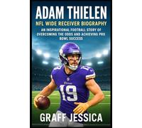 ADAM THIELEN: NFL Wide Receiver Biography: An Inspirational Football Story of Overcoming the Odds and Achieving Pro Bowl Success