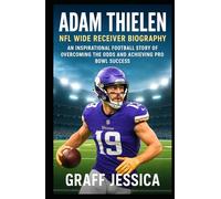ADAM THIELEN: NFL Wide Receiver Biography: An Inspirational Football Story of Overcoming the Odds and Achieving Pro Bowl Success