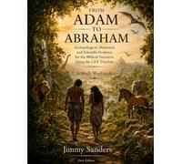 Adam to Abraham: Archaeological, Historical, and Scientific Evidence for the Biblical Narrative Using the LXX Timeline: A Study Workbook