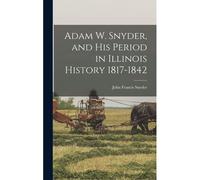 Adam W. Snyder, And His Period In Illinois History 1817-1842