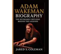 ADAM WAKEMAN BIOGRAPHY: The Keyboard Virtuoso Behind the Legends