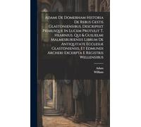 Adami De Domerham Historia De Rebus Gestis Glastoniensibus, Descripisit Primusque In Lucem Protulit T. Hearnius. Qui & Guilielmi Malmesburiensis ... Archeri Excerpta E Registris Wellensibus