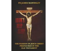 Adam's Deep Sleep: The Passion of Jesus Christ Prefigured in the Old Testament