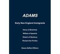Adams Early New England Immigrants Henry Of Braintree, William Of Ipswich, Richard The Puritan, Robert Of Newbury