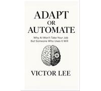 ADAPT OR AUTOMATE: Why AI Won't Take Your Job But Someone Who Uses It Will