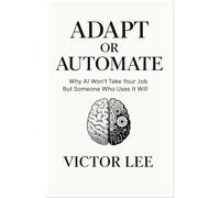 ADAPT OR AUTOMATE: Why AI Won't Take Your Job But Someone Who Uses It Will