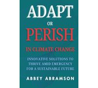 Adapt or Perish in Climate Change: Innovative Solutions to Thrive Amid Emergency for a Sustainable Future
