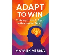 Adapt to Win: Thriving in the AI Age with a Human Touch - Mayank Verma - Mayank Verma - ebook (ePub) - Livre