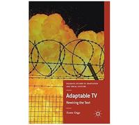 Adaptable Tv: Rewiring The Text (Palgrave Studies In Adaptation And Visual Culture)