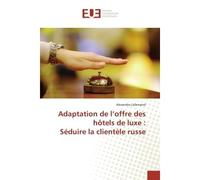 Adaptation de l'offre des hôtels de luxe : Séduire la clientèle russe - Alexandra Lallemand - Universitaires Europeennes - broché - Guide