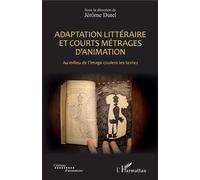 Adaptation littéraire et courts métrages d'animation Au milieu de l'image coulent les textes - Jérôme Dutel - L'harmattan - broché - Etude