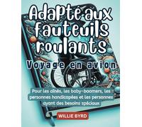 Adapté aux fauteuils roulants Voyage en avion 2024: Pour les aînés, les baby-boomers, les personnes handicapées et les personnes ayant des besoins spéciaux