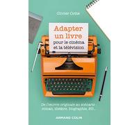 Adapter un livre pour le cinéma et la télévision - De l'oeuvre originale au scénario: De l'oeuvre originale au scénario : roman, théâtre, biographie, bande dessinée