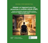 Adapter un logement pour les personnes à mobilité réduite (PMR): Normes d’accessibilité, aménagement PMR et solutions pratiques pour adapter une ... l’autonomie et faciliter les déplacements
