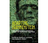 Adapting Frankenstein: The Monster's Eternal Lives in Popular Culture