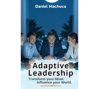 Adaptive Leadership: Transform your Mind. Influence your World.