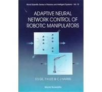 Adaptive Neural Network Control of Robotic Manipulators, World Scientific Series in Robotics and Intelligent Systems , Vol 19 Christopher J. Harris, S. S. Ge, Tong Heng Lee (Auteur)
