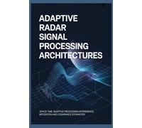 ADAPTIVE RADAR SIGNAL PROCESSING ARCHITECTURES: Space Time Adaptive Processing Interference Mitigation and Covariance Estimation
