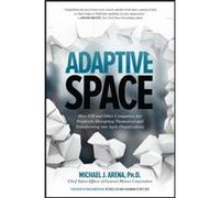 Adaptive Space How GM and Other Companies are Positively Disrupting Themselves and Transforming into Agile Organizations by Michael J. Arena Inconnu (Auteur)