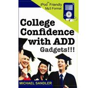 Adaptive Technology for Creative Minds and Attention Deficit Disorder ADD / ADHD : Tools, Techniques and Gadgets for Confidence and Success in High School, College, Parenting, and Life (College Confidence with ADD)