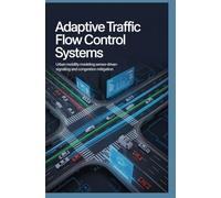 ADAPTIVE TRAFFIC FLOW CONTROL SYSTEMS: Urban mobility modeling sensor-driven signaling and congestion mitigation