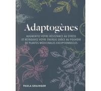 Adaptogènes - Augmentez Votre Résistance Au Stress Et Retrouvez Votre Énergie Grâce Au Pouvoir De Plantes Médicinales Exceptionnelles