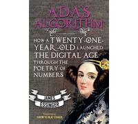 Ada's Algorithm: How Twenty-One Year Old Ada Lovelace Launched the Digital Age Through the Poetry of Numbers