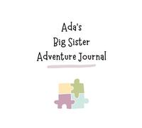 Ada's Big Sister Adventure Journal: Guide to Big Sibling Joy - Kids' New Sibling Workbook for a Loving Family Journey: Personalised and specially ... the role of big sister to a baby sibling!