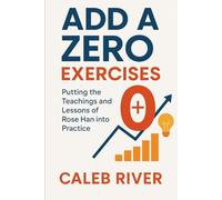 Add a Zero Exercises: Putting the Teachings and Lessons of Rose Han into Practice