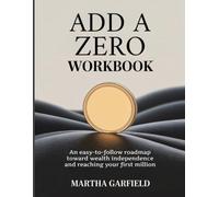 Add A Zero Workbook: An easy-to-follow roadmap toward wealth independence and reaching your first million