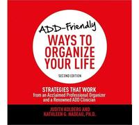 Add-Friendly Ways to Organize Your Life Second Edition: Strategies That Work from an Acclaimed Professional Organizer and a Renowned Add Clinician